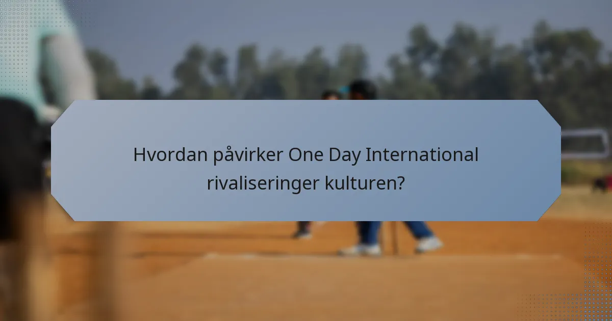 Hvordan påvirker One Day International rivaliseringer kulturen?