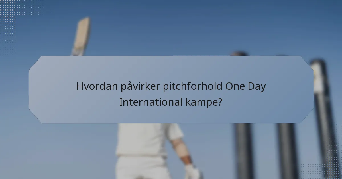 Hvordan påvirker pitchforhold One Day International kampe?