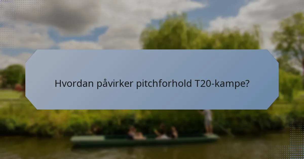 Hvordan påvirker pitchforhold T20-kampe?