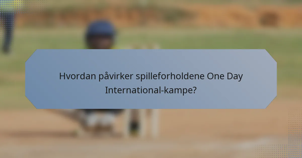 Hvordan påvirker spilleforholdene One Day International-kampe?