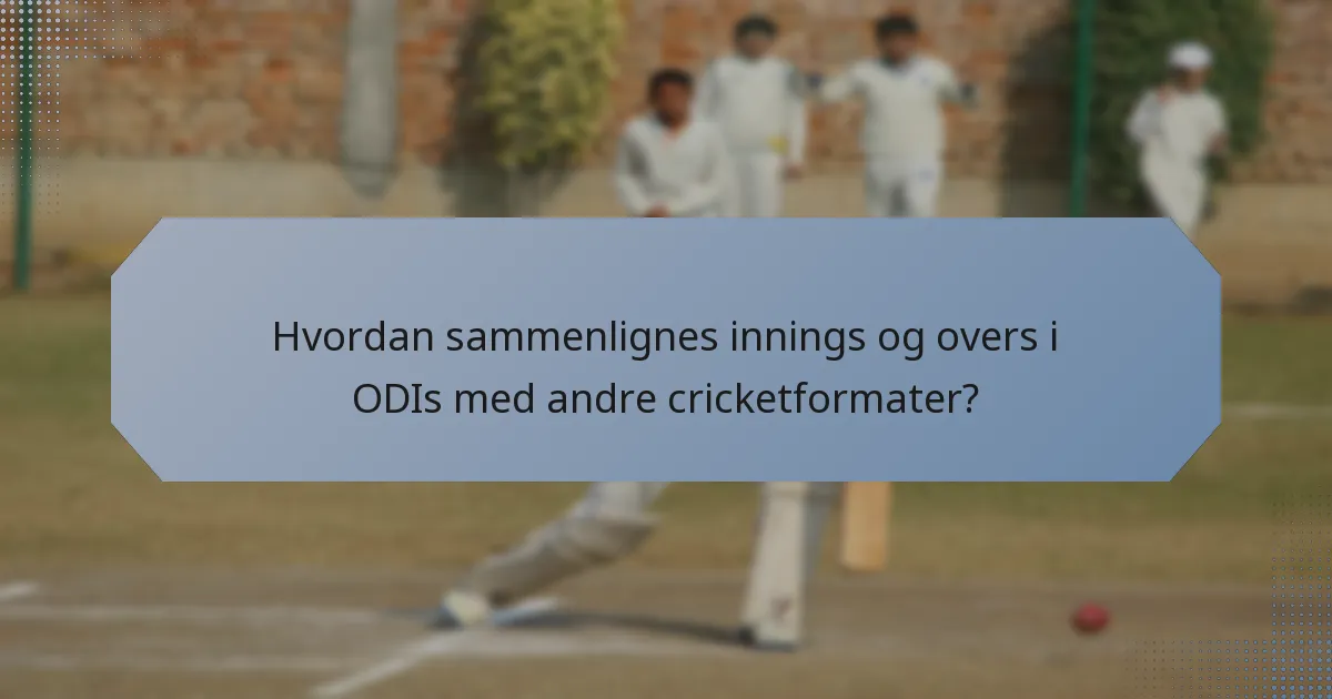 Hvordan sammenlignes innings og overs i ODIs med andre cricketformater?