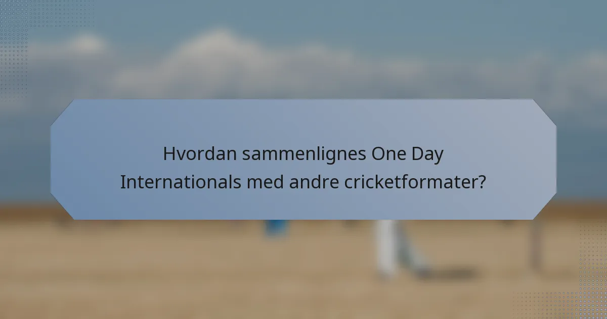 Hvordan sammenlignes One Day Internationals med andre cricketformater?