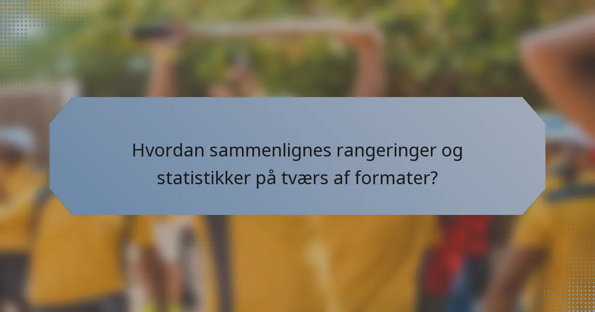 Hvordan sammenlignes rangeringer og statistikker på tværs af formater?