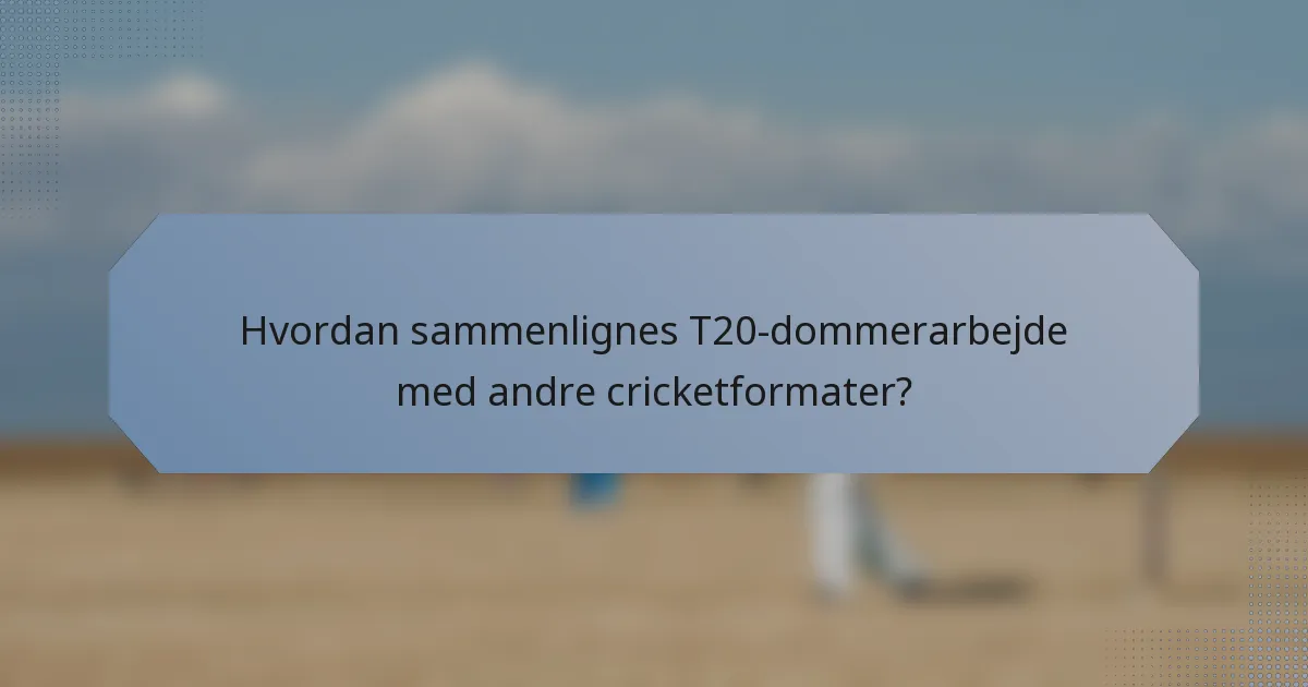 Hvordan sammenlignes T20-dommerarbejde med andre cricketformater?