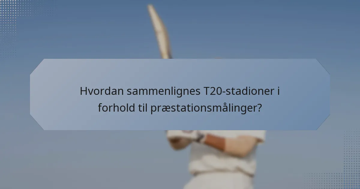 Hvordan sammenlignes T20-stadioner i forhold til præstationsmålinger?