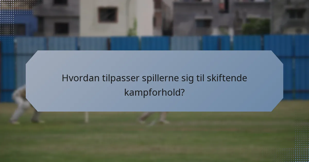 Hvordan tilpasser spillerne sig til skiftende kampforhold?