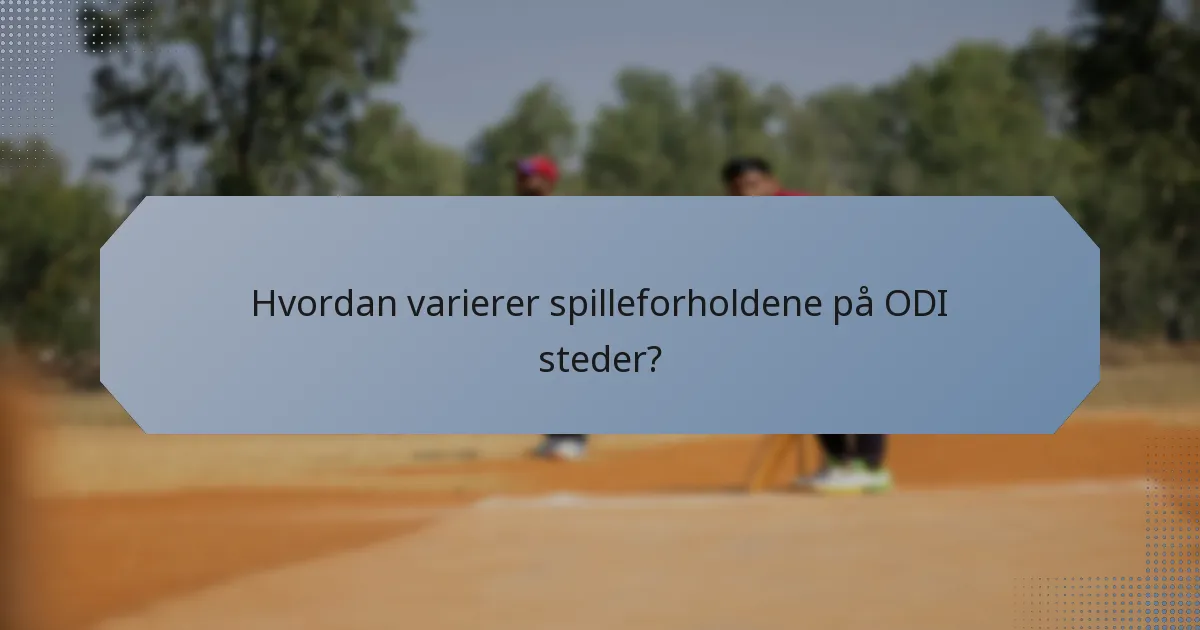 Hvordan varierer spilleforholdene på ODI steder?